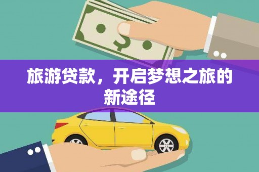 越城旅游贷款，开启梦想之旅的新途径