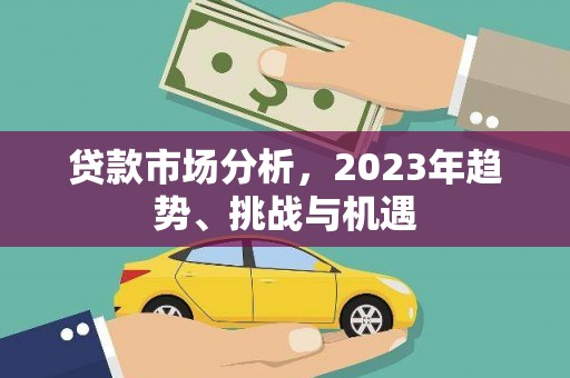越城贷款市场分析，2023年趋势、挑战与机遇