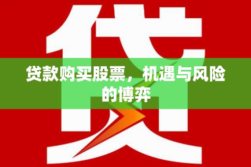 越城贷款购买股票，机遇与风险的博弈