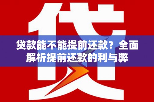 越城贷款能不能提前还款？全面解析提前还款的利与弊
