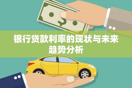 越城银行贷款利率的现状与未来趋势分析