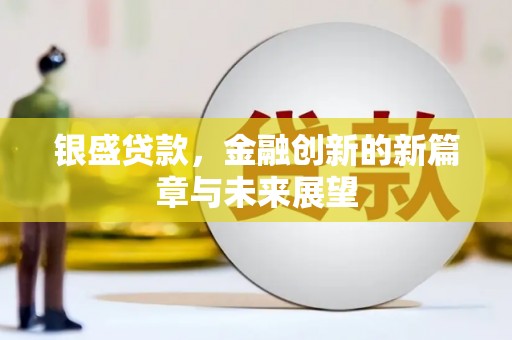 越城银盛贷款，金融创新的新篇章与未来展望