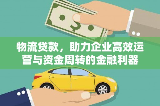 越城物流贷款，助力企业高效运营与资金周转的金融利器