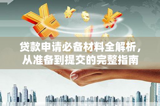 越城贷款申请必备材料全解析，从准备到提交的完整指南