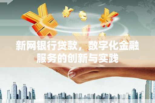 越城新网银行贷款，数字化金融服务的创新与实践