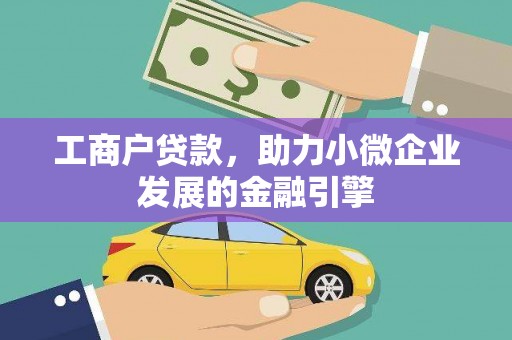 越城工商户贷款，助力小微企业发展的金融引擎