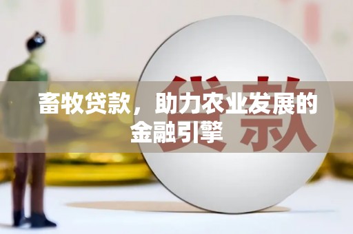 越城畜牧贷款，助力农业发展的金融引擎