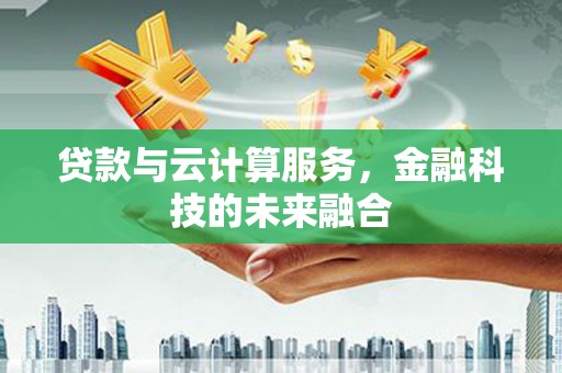 越城贷款与云计算服务，金融科技的未来融合
