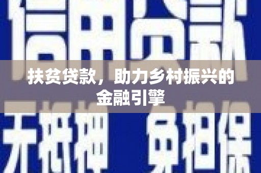 越城扶贫贷款，助力乡村振兴的金融引擎
