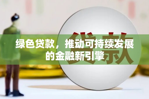越城绿色贷款，推动可持续发展的金融新引擎