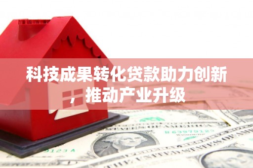 越城科技成果转化贷款助力创新，推动产业升级