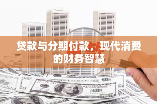 越城贷款与分期付款，现代消费的财务智慧