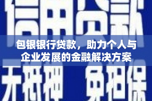 越城包银银行贷款，助力个人与企业发展的金融解决方案