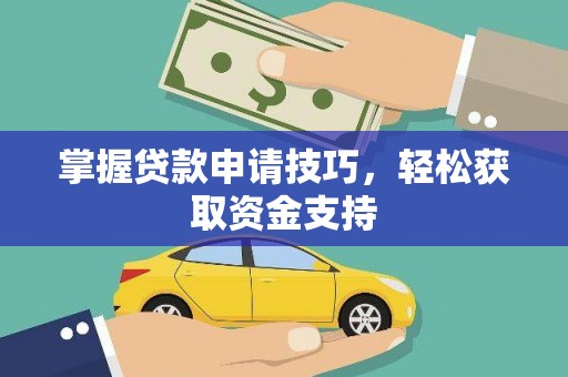 越城掌握贷款申请技巧，轻松获取资金支持