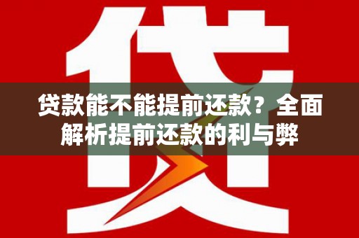 越城贷款能不能提前还款？全面解析提前还款的利与弊