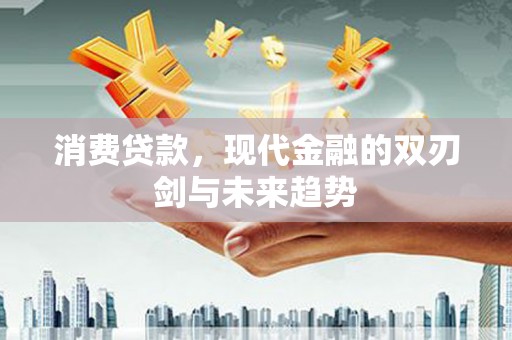 越城消费贷款，现代金融的双刃剑与未来趋势