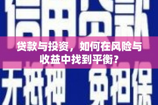 越城贷款与投资，如何在风险与收益中找到平衡？
