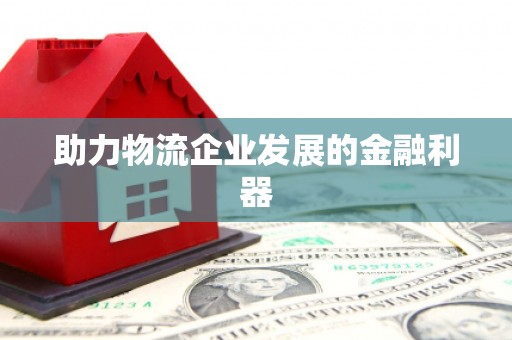 越城助力物流企业发展的金融利器