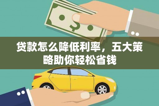 越城贷款怎么降低利率，五大策略助你轻松省钱