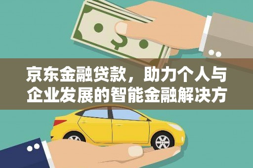 越城京东金融贷款，助力个人与企业发展的智能金融解决方案
