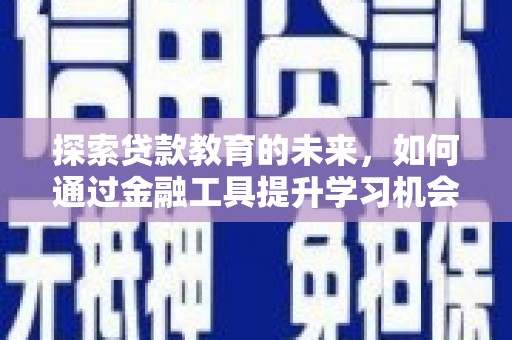 越城探索贷款教育的未来，如何通过金融工具提升学习机会