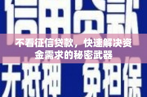 越城不看征信贷款，快速解决资金需求的秘密武器