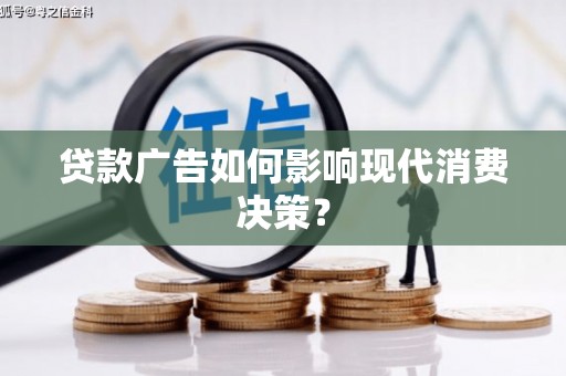 越城贷款广告如何影响现代消费决策？