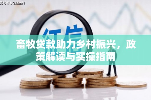 越城畜牧贷款助力乡村振兴，政策解读与实操指南