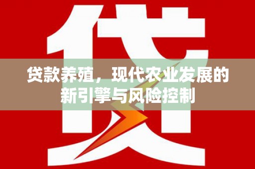 越城贷款养殖，现代农业发展的新引擎与风险控制