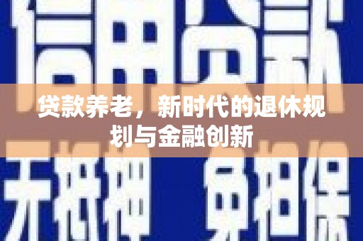 越城贷款养老，新时代的退休规划与金融创新