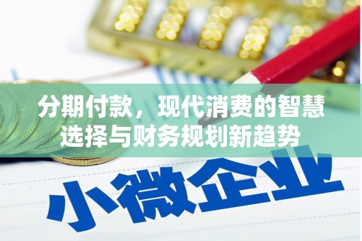 越城分期付款，现代消费的智慧选择与财务规划新趋势