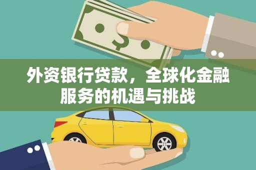 越城外资银行贷款，全球化金融服务的机遇与挑战