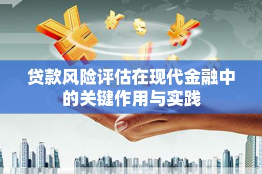 越城贷款风险评估在现代金融中的关键作用与实践