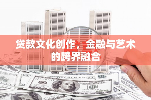 越城贷款文化创作，金融与艺术的跨界融合