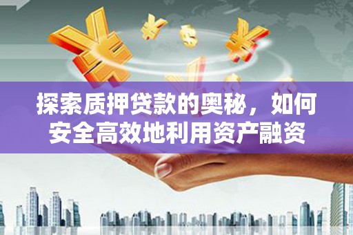 越城探索质押贷款的奥秘，如何安全高效地利用资产融资
