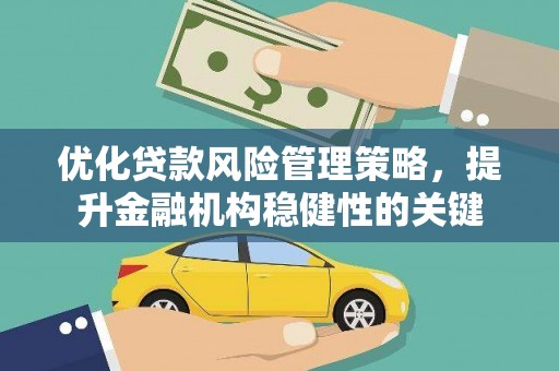 越城优化贷款风险管理策略，提升金融机构稳健性的关键