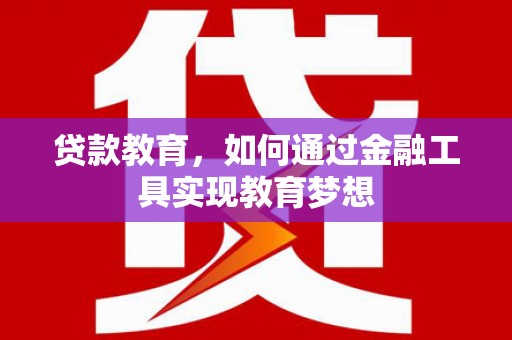 越城贷款教育，如何通过金融工具实现教育梦想