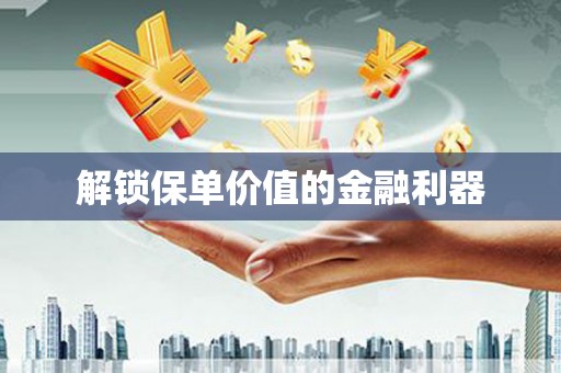 越城解锁保单价值的金融利器