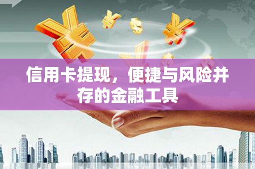 越城信用卡提现，便捷与风险并存的金融工具