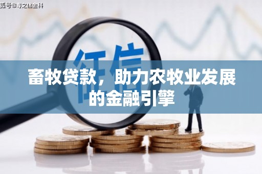 越城畜牧贷款，助力农牧业发展的金融引擎