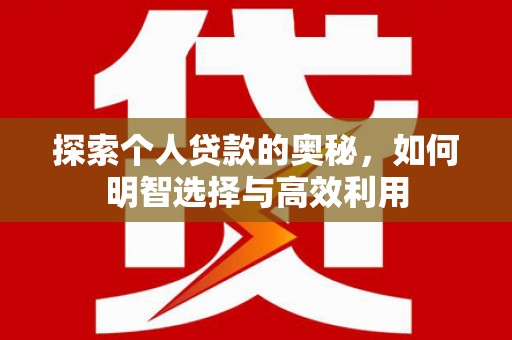 越城探索个人贷款的奥秘，如何明智选择与高效利用