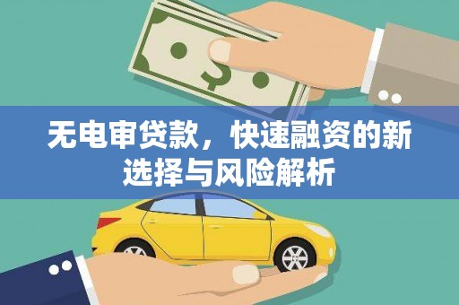 越城无电审贷款，快速融资的新选择与风险解析