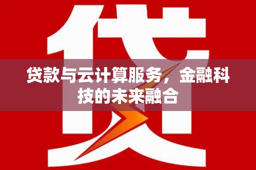 越城贷款与云计算服务，金融科技的未来融合