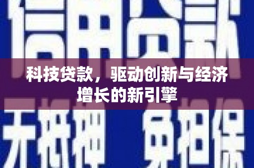 越城科技贷款，驱动创新与经济增长的新引擎
