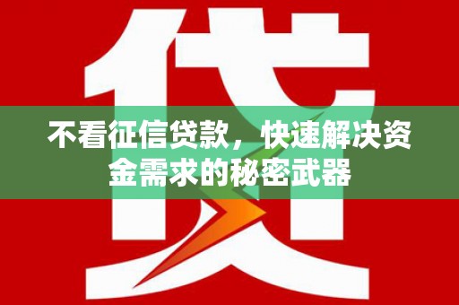 越城不看征信贷款，快速解决资金需求的秘密武器