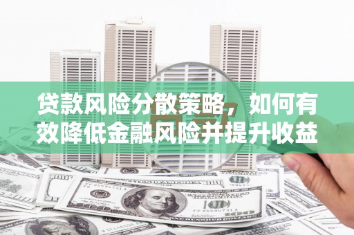 越城贷款风险分散策略，如何有效降低金融风险并提升收益