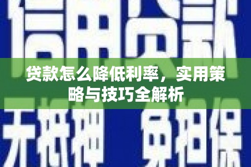 越城贷款怎么降低利率，实用策略与技巧全解析