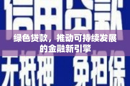 越城绿色贷款，推动可持续发展的金融新引擎