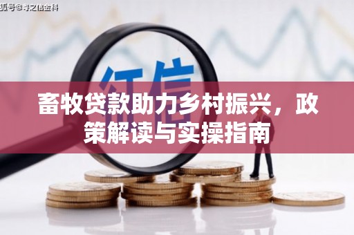 越城畜牧贷款助力乡村振兴，政策解读与实操指南