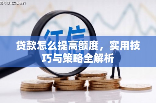 越城贷款怎么提高额度，实用技巧与策略全解析